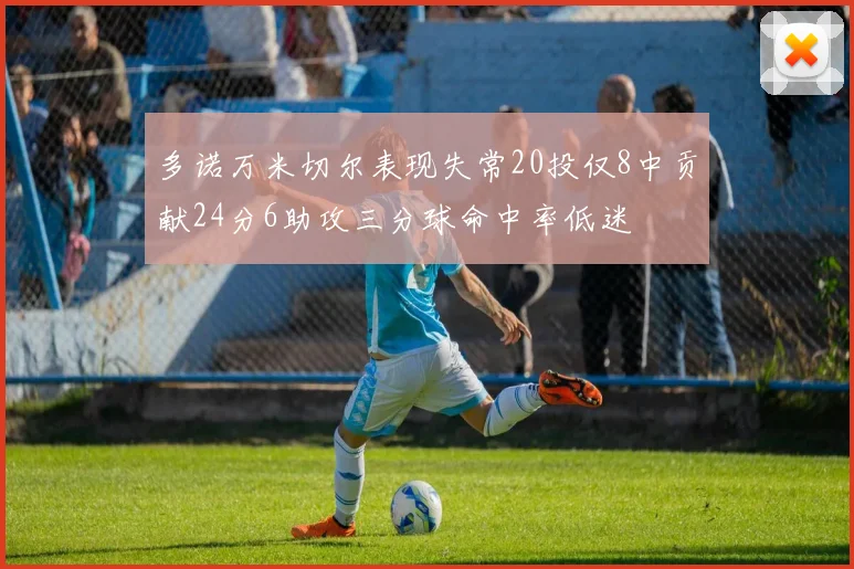 多诺万米切尔表现失常20投仅8中贡献24分6助攻三分球命中率低迷