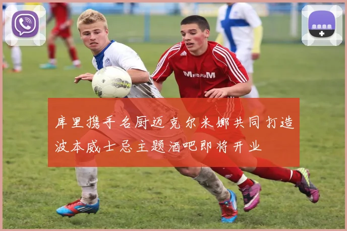 库里携手名厨迈克尔米娜共同打造波本威士忌主题酒吧即将开业