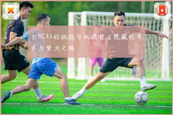 打NCAA的挑战与机遇背后隐藏的艰辛与努力之路